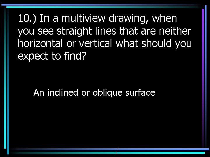 10. ) In a multiview drawing, when you see straight lines that are neither