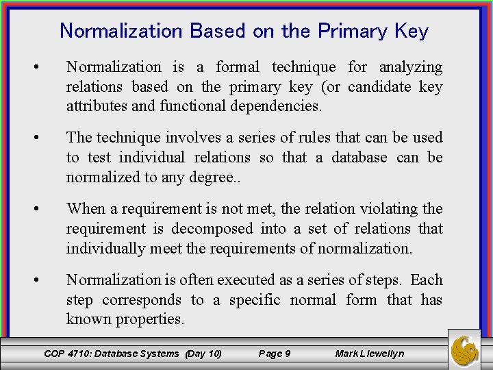 Normalization Based on the Primary Key • Normalization is a formal technique for analyzing