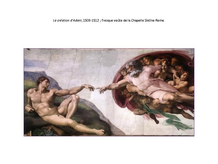 La création d’Adam, 1508 -1512 ; fresque voûte de la Chapelle Sixtine Rome. 