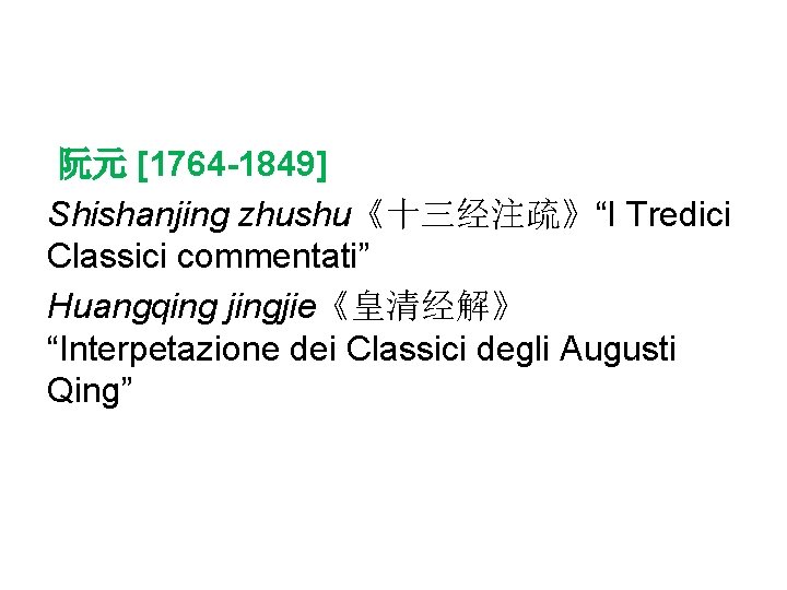 阮元 [1764 -1849] Shishanjing zhushu《十三经注疏》“I Tredici Classici commentati” Huangqing jingjie《皇清经解》 “Interpetazione dei Classici degli