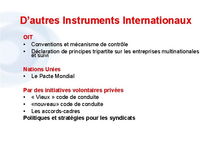 D’autres Instruments Internationaux OIT • Conventions et mécanisme de contrôle • Déclaration de principes
