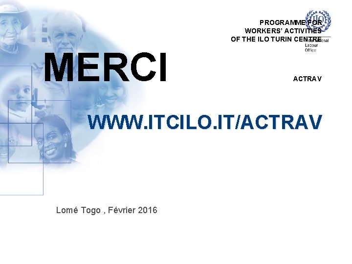 PROGRAMME FOR WORKERS’ ACTIVITIES OF THE ILO TURIN CENTRE MERCI ACTRAV WWW. ITCILO. IT/ACTRAV