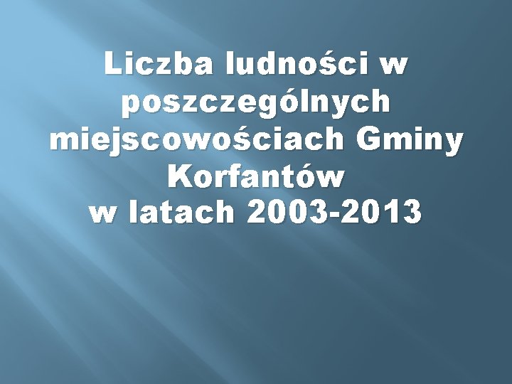 Liczba ludności w poszczególnych miejscowościach Gminy Korfantów w latach 2003 -2013 