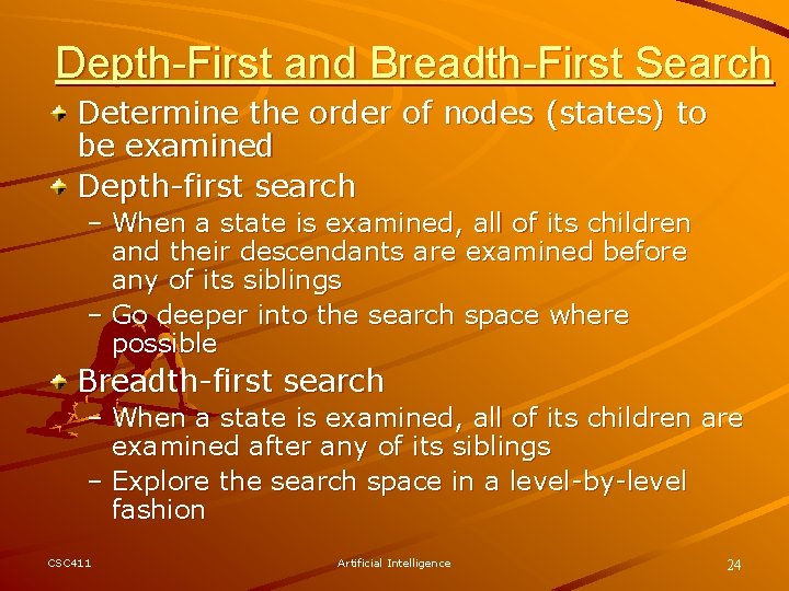 Depth-First and Breadth-First Search Determine the order of nodes (states) to be examined Depth-first