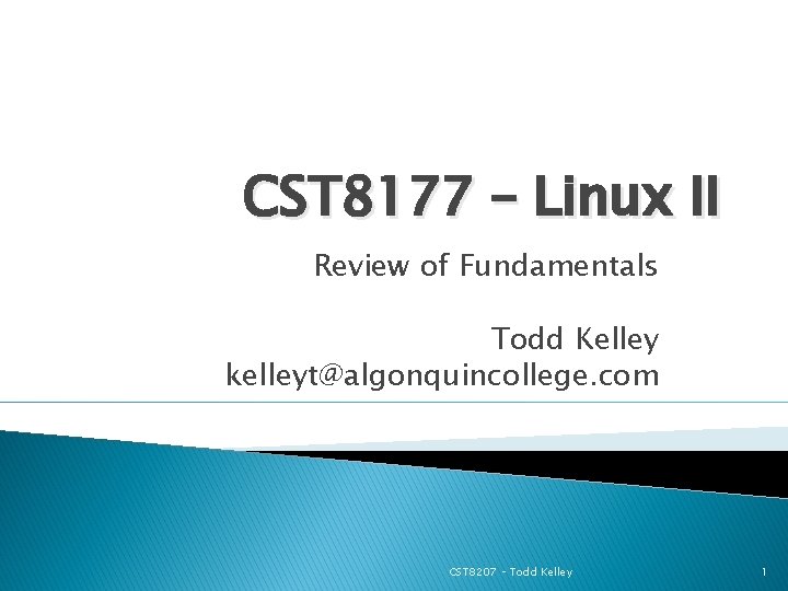 CST 8177 – Linux II Review of Fundamentals Todd Kelley kelleyt@algonquincollege. com CST 8207