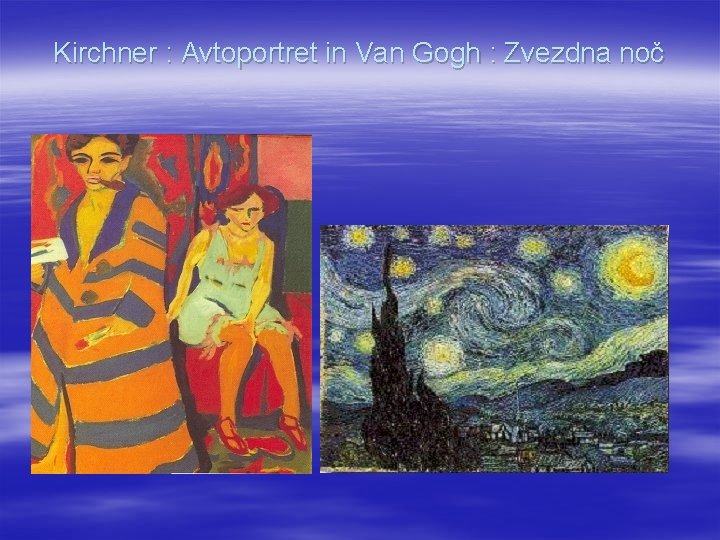Kirchner : Avtoportret in Van Gogh : Zvezdna noč 