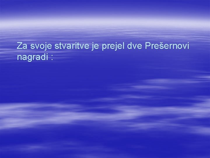 Za svoje stvaritve je prejel dve Prešernovi nagradi : 