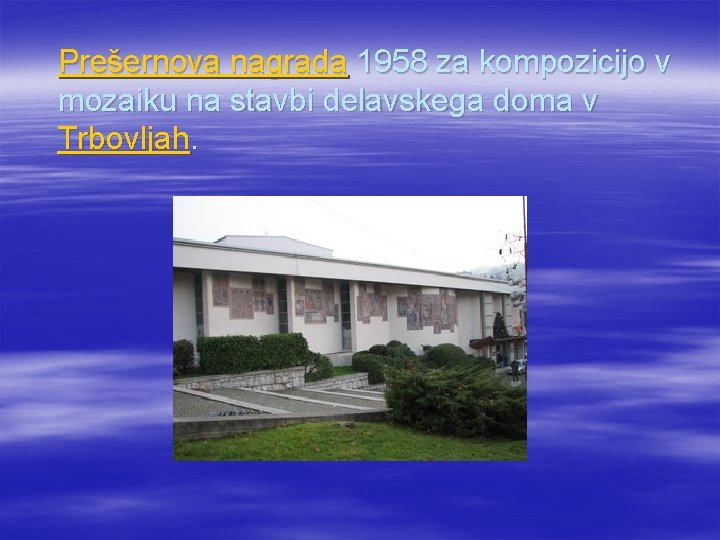 Prešernova nagrada 1958 za kompozicijo v mozaiku na stavbi delavskega doma v Trbovljah. 