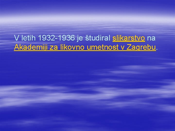 V letih 1932 -1936 je študiral slikarstvo na Akademiji za likovno umetnost v Zagrebu.