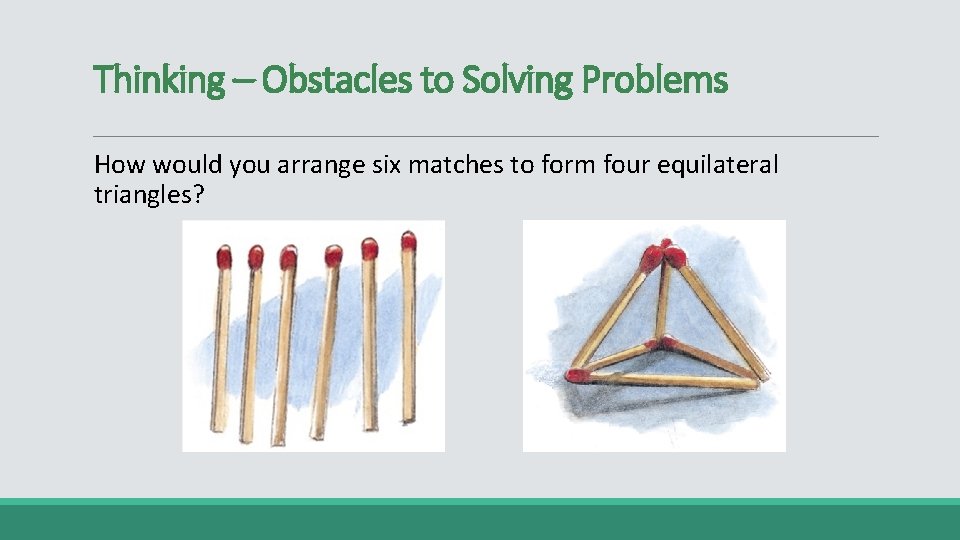Thinking – Obstacles to Solving Problems How would you arrange six matches to form
