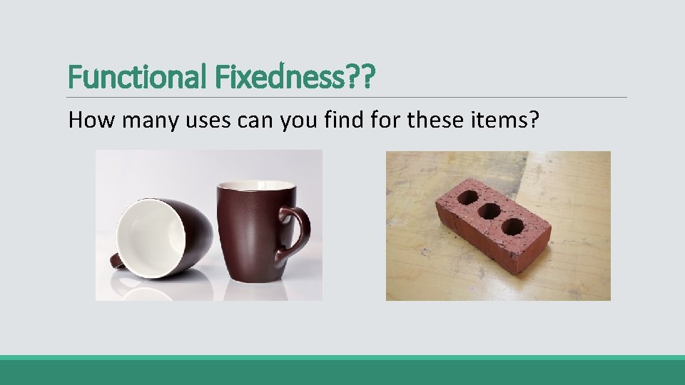 Functional Fixedness? ? How many uses can you find for these items? 