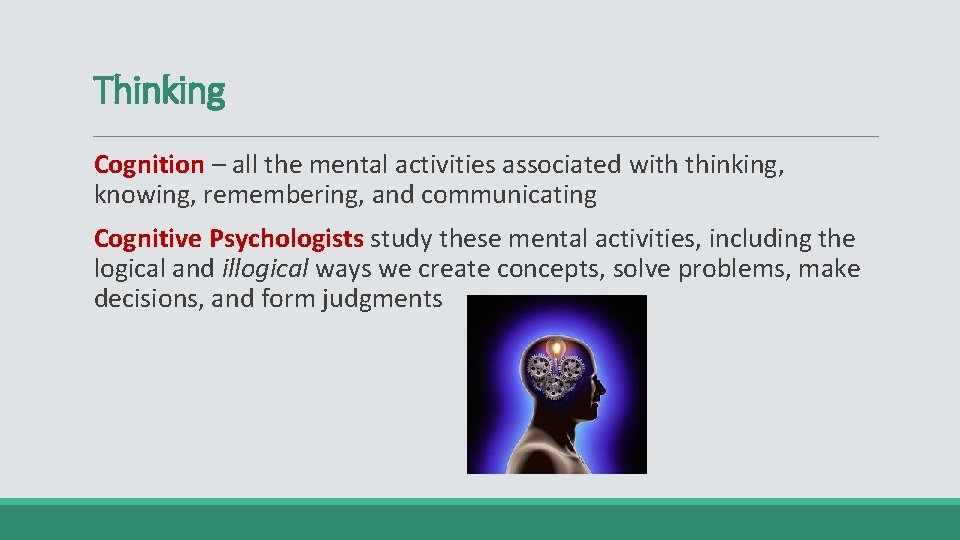 Thinking Cognition – all the mental activities associated with thinking, knowing, remembering, and communicating