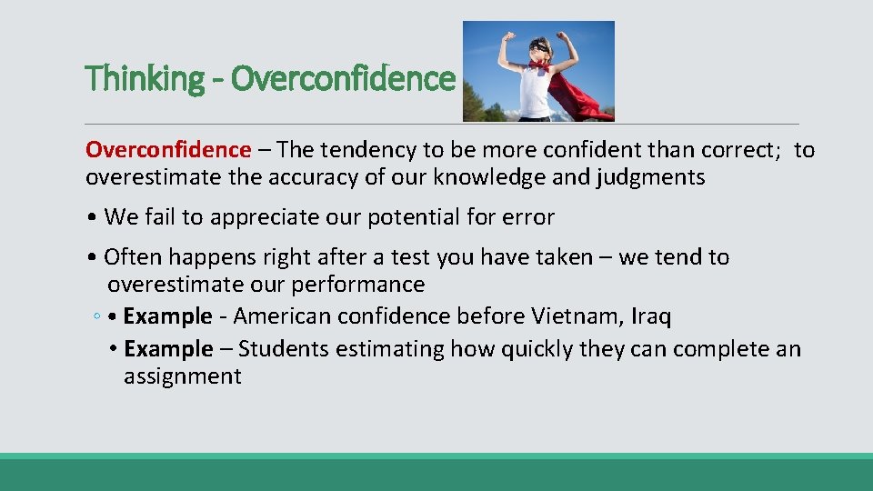 Thinking - Overconfidence – The tendency to be more confident than correct; to overestimate