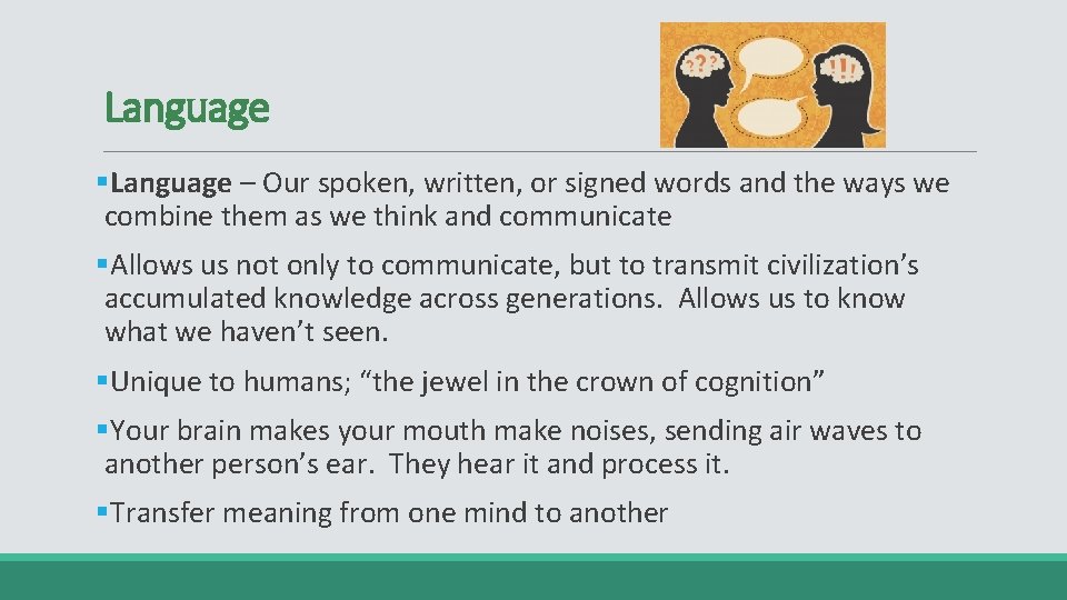 Language §Language – Our spoken, written, or signed words and the ways we combine