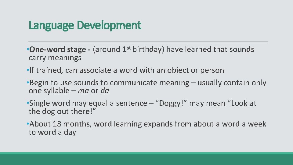 Language Development • One-word stage - (around 1 st birthday) have learned that sounds