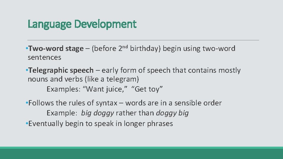 Language Development • Two-word stage – (before 2 nd birthday) begin using two-word sentences