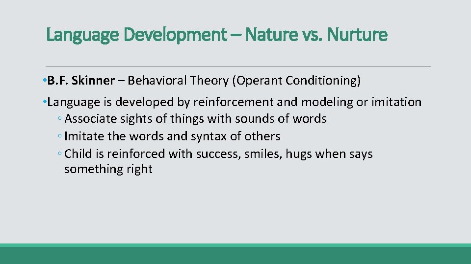 Language Development – Nature vs. Nurture • B. F. Skinner – Behavioral Theory (Operant