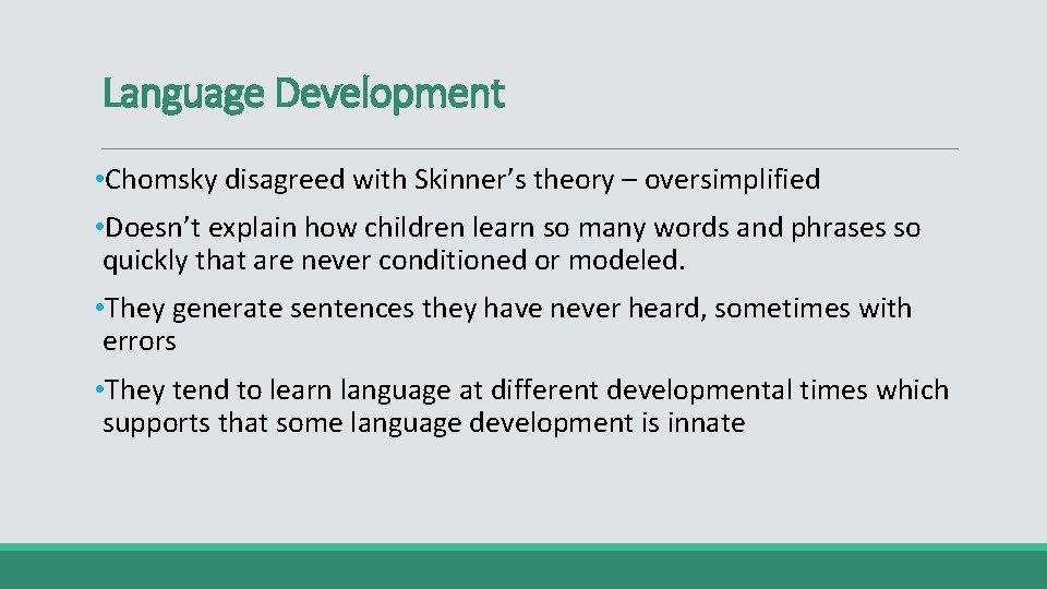 Language Development • Chomsky disagreed with Skinner’s theory – oversimplified • Doesn’t explain how