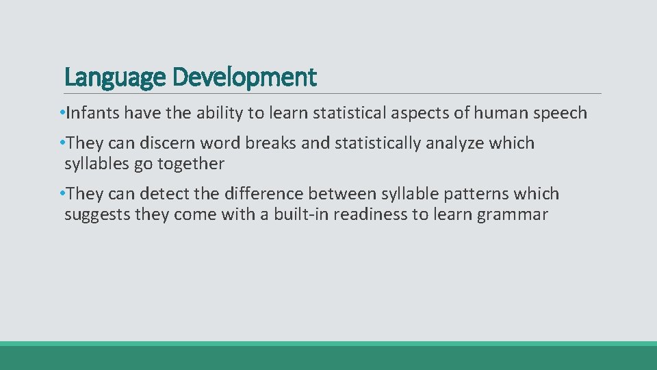 Language Development • Infants have the ability to learn statistical aspects of human speech