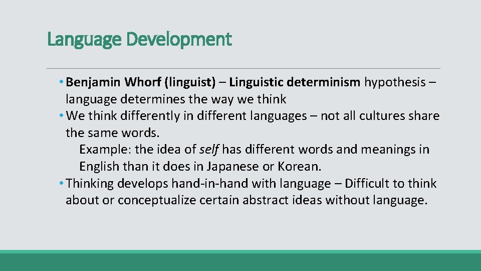 Language Development • Benjamin Whorf (linguist) – Linguistic determinism hypothesis – language determines the