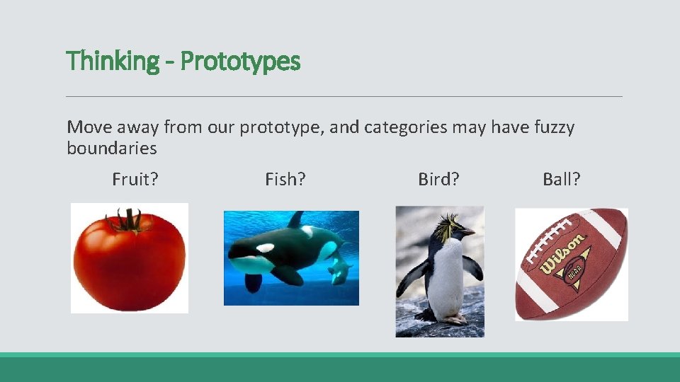 Thinking - Prototypes Move away from our prototype, and categories may have fuzzy boundaries