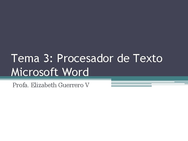 Tema 3: Procesador de Texto Microsoft Word Profa. Elizabeth Guerrero V 