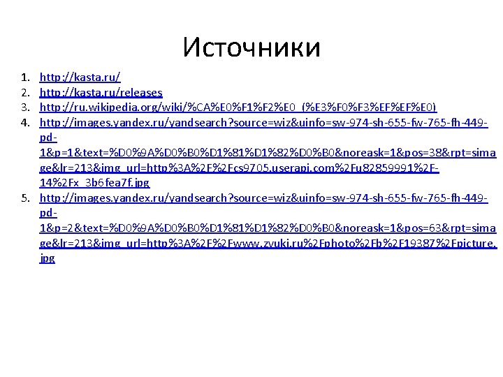 Источники 1. 2. 3. 4. http: //kasta. ru/releases http: //ru. wikipedia. org/wiki/%CA%E 0%F 1%F