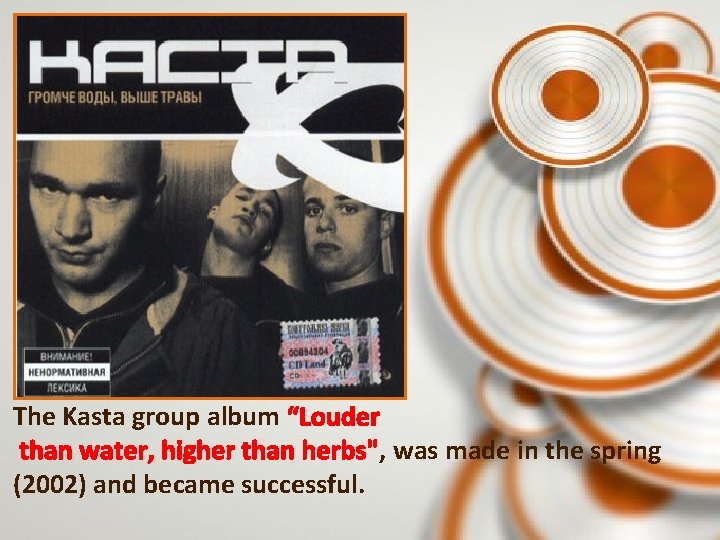 The Kasta group album “Louder than water, higher than herbs", was made in the