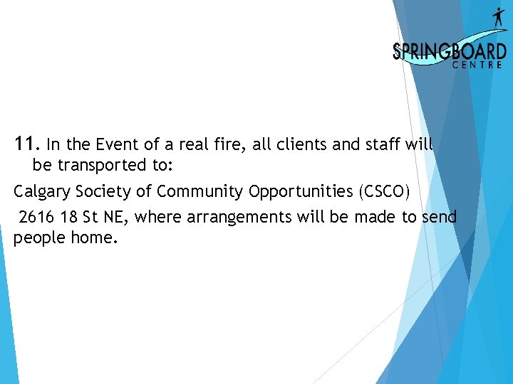 11. In the Event of a real fire, all clients and staff will be