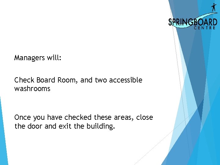 Managers will: Check Board Room, and two accessible washrooms Once you have checked these