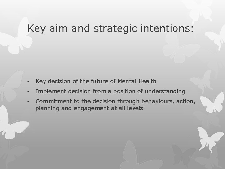Key aim and strategic intentions: • Key decision of the future of Mental Health