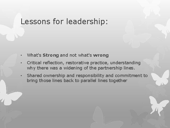 Lessons for leadership: • What's Strong and not what's wrong • Critical reflection, restorative