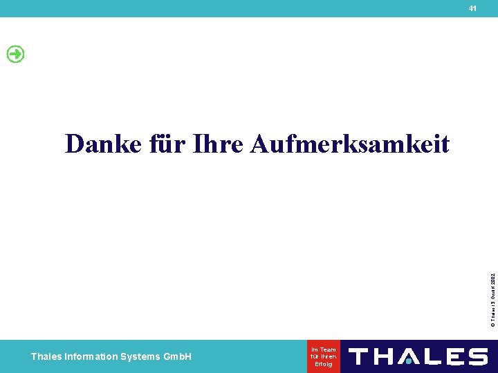 41 © Thales IS Gmb. H 2002 Danke für Ihre Aufmerksamkeit Thales Information Systems