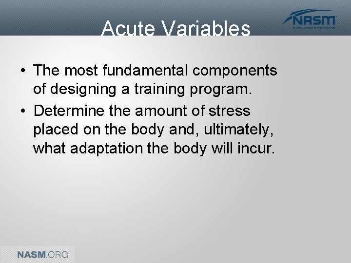 Acute Variables • The most fundamental components of designing a training program. • Determine