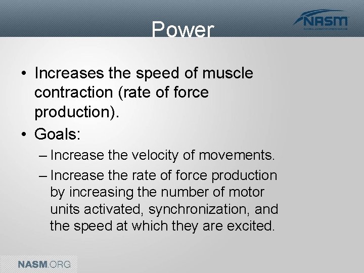 Power • Increases the speed of muscle contraction (rate of force production). • Goals: