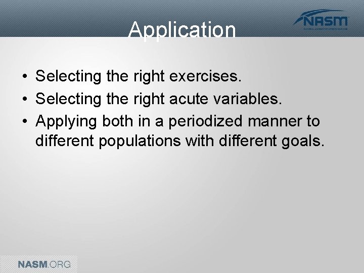 Application • Selecting the right exercises. • Selecting the right acute variables. • Applying