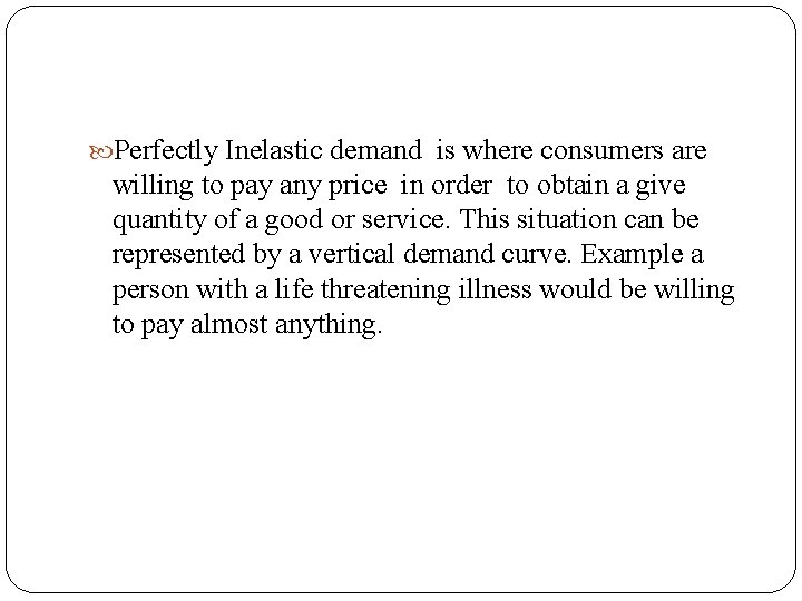  Perfectly Inelastic demand is where consumers are willing to pay any price in