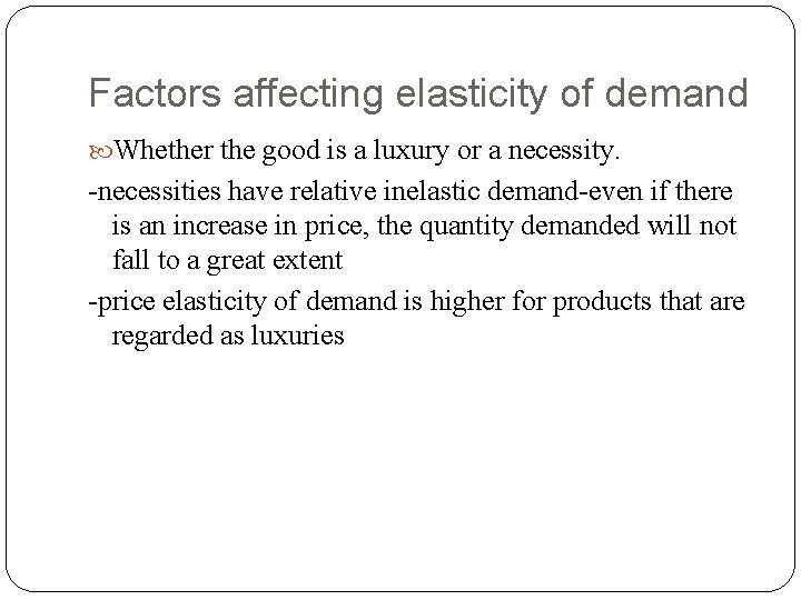 Factors affecting elasticity of demand Whether the good is a luxury or a necessity.