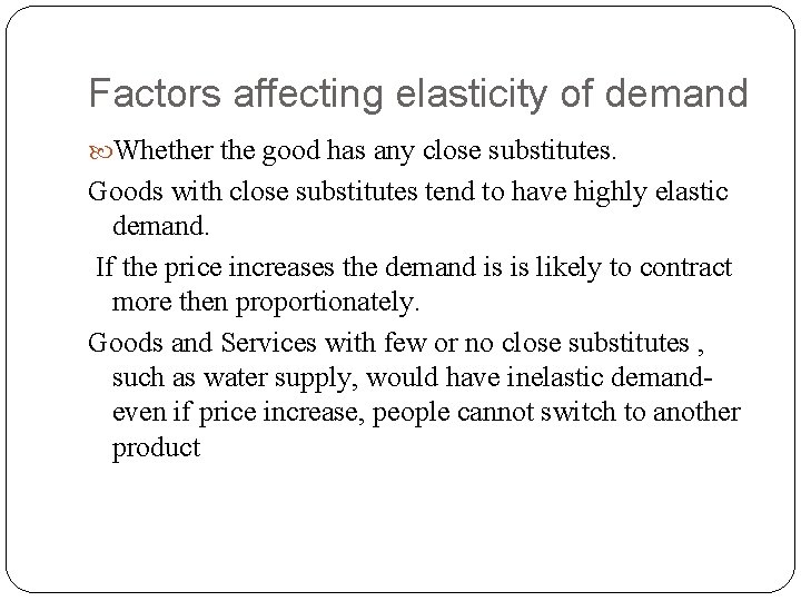Factors affecting elasticity of demand Whether the good has any close substitutes. Goods with