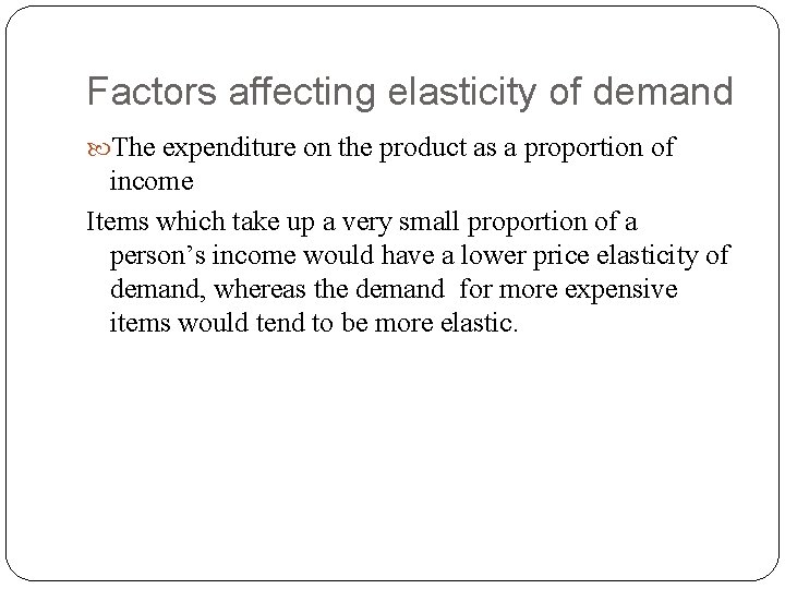 Factors affecting elasticity of demand The expenditure on the product as a proportion of