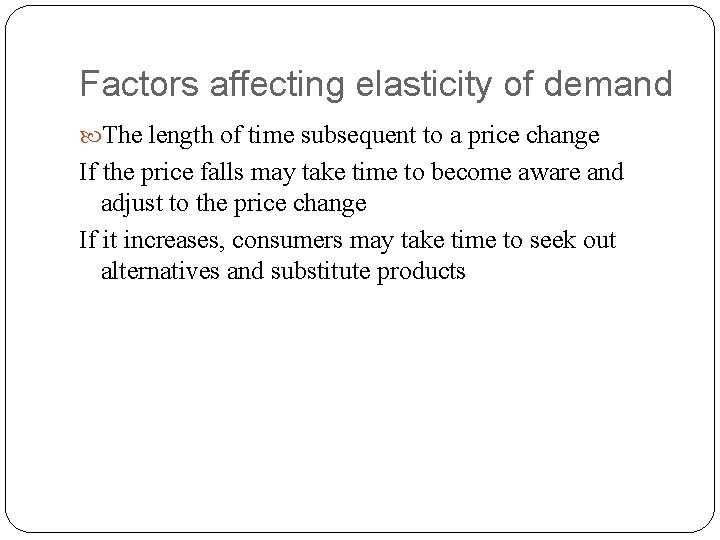 Factors affecting elasticity of demand The length of time subsequent to a price change