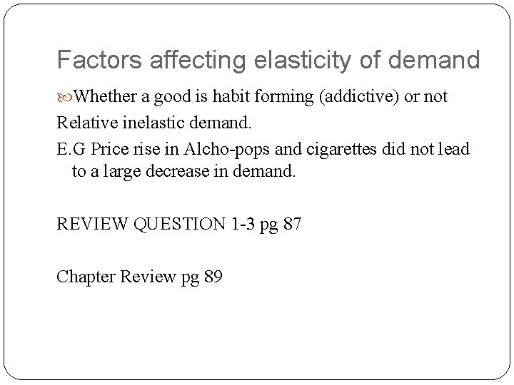 Factors affecting elasticity of demand Whether a good is habit forming (addictive) or not