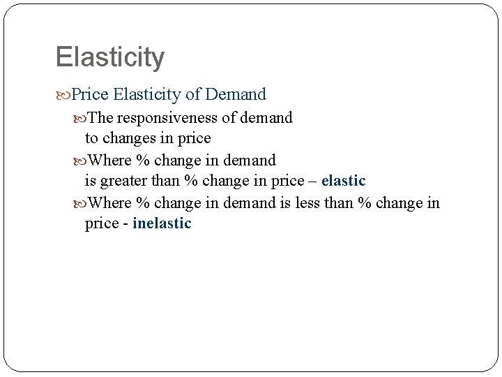 Elasticity Price Elasticity of Demand The responsiveness of demand to changes in price Where