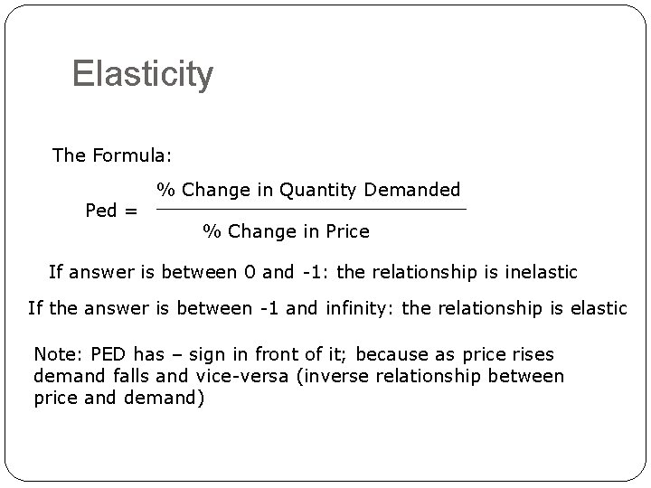Elasticity The Formula: Ped = % Change in Quantity Demanded ______________ % Change in