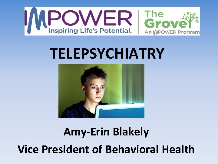 TELEPSYCHIATRY Amy-Erin Blakely Vice President of Behavioral Health 