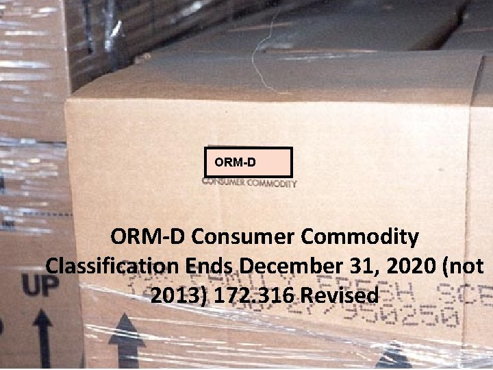 ORM-D Consumer Commodity Classification Ends December 31, 2020 (not 2013) 172. 316 Revised 30 ORM-D Consumer Commodity Classification Ends December 31, 2020 (not 2013) 172. 316 Revised 30