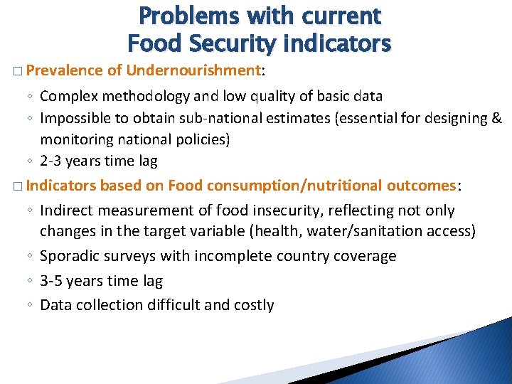 � Prevalence Problems with current Food Security indicators of Undernourishment: ◦ Complex methodology and