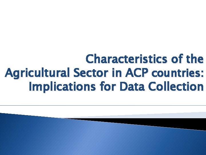 Characteristics of the Agricultural Sector in ACP countries: Implications for Data Collection 