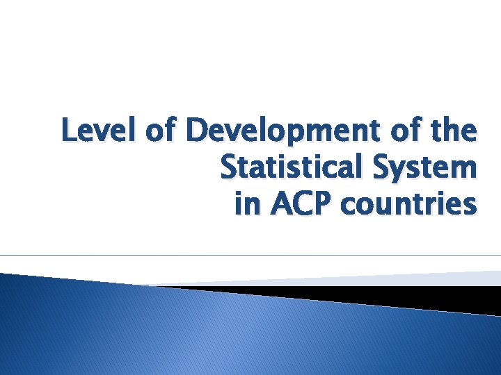 Level of Development of the Statistical System in ACP countries 