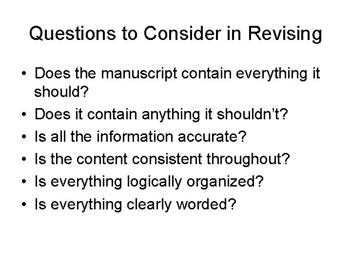 Questions to Consider in Revising • Does the manuscript contain everything it should? •